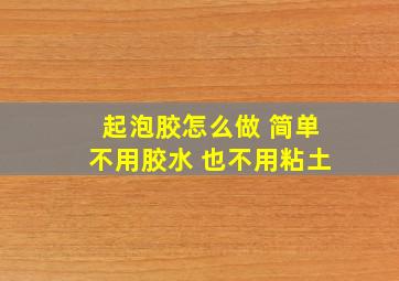 起泡胶怎么做 简单不用胶水 也不用粘土